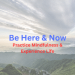 Mindfulness - Be Here & Now